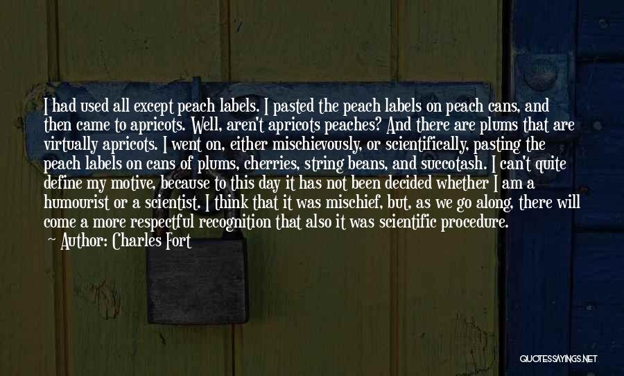 Charles Fort Quotes: I Had Used All Except Peach Labels. I Pasted The Peach Labels On Peach Cans, And Then Came To Apricots.