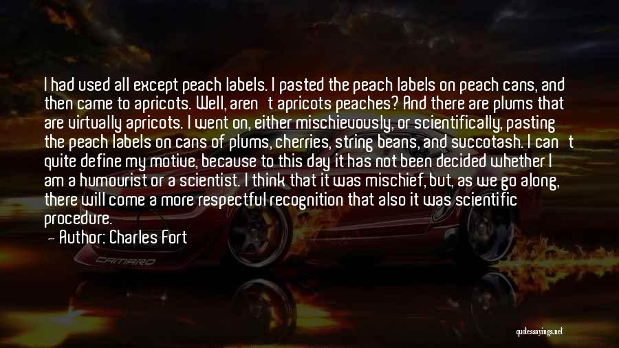 Charles Fort Quotes: I Had Used All Except Peach Labels. I Pasted The Peach Labels On Peach Cans, And Then Came To Apricots.