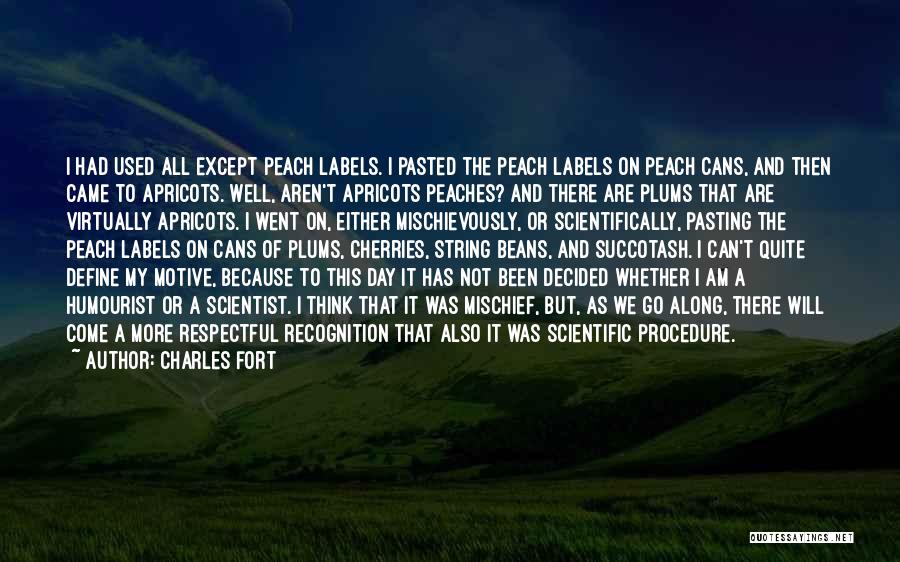 Charles Fort Quotes: I Had Used All Except Peach Labels. I Pasted The Peach Labels On Peach Cans, And Then Came To Apricots.