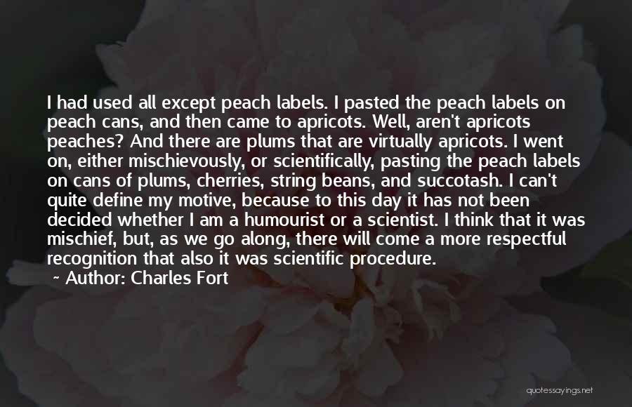 Charles Fort Quotes: I Had Used All Except Peach Labels. I Pasted The Peach Labels On Peach Cans, And Then Came To Apricots.