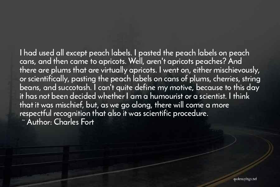 Charles Fort Quotes: I Had Used All Except Peach Labels. I Pasted The Peach Labels On Peach Cans, And Then Came To Apricots.