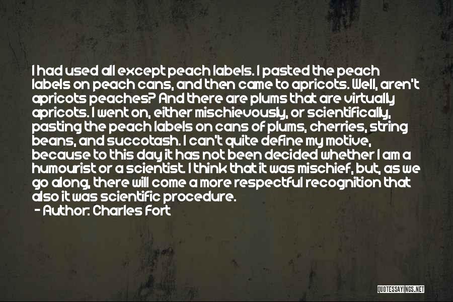 Charles Fort Quotes: I Had Used All Except Peach Labels. I Pasted The Peach Labels On Peach Cans, And Then Came To Apricots.