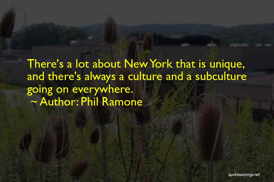 Phil Ramone Quotes: There's A Lot About New York That Is Unique, And There's Always A Culture And A Subculture Going On Everywhere.