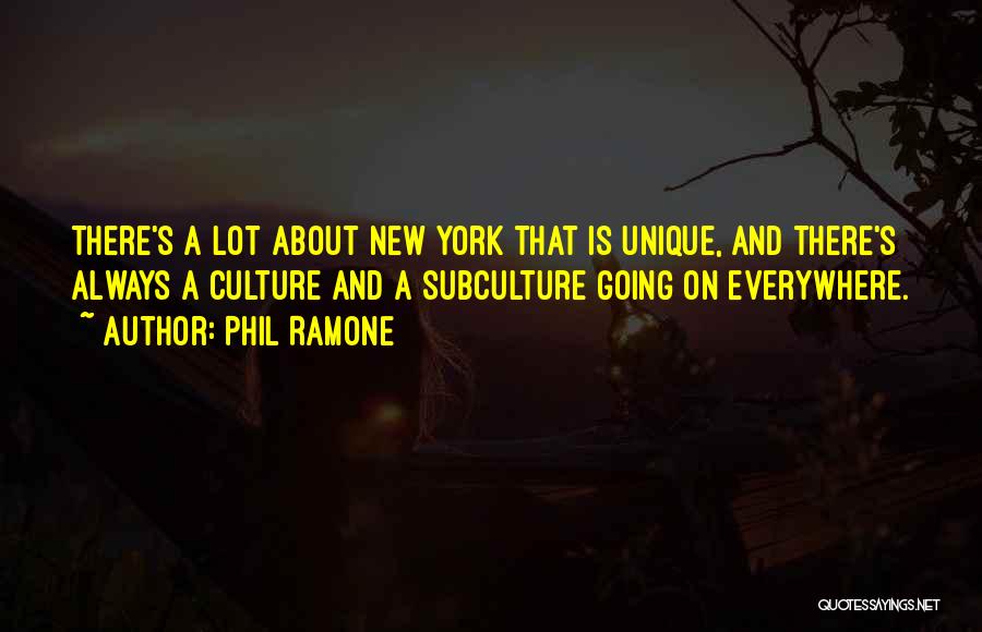 Phil Ramone Quotes: There's A Lot About New York That Is Unique, And There's Always A Culture And A Subculture Going On Everywhere.