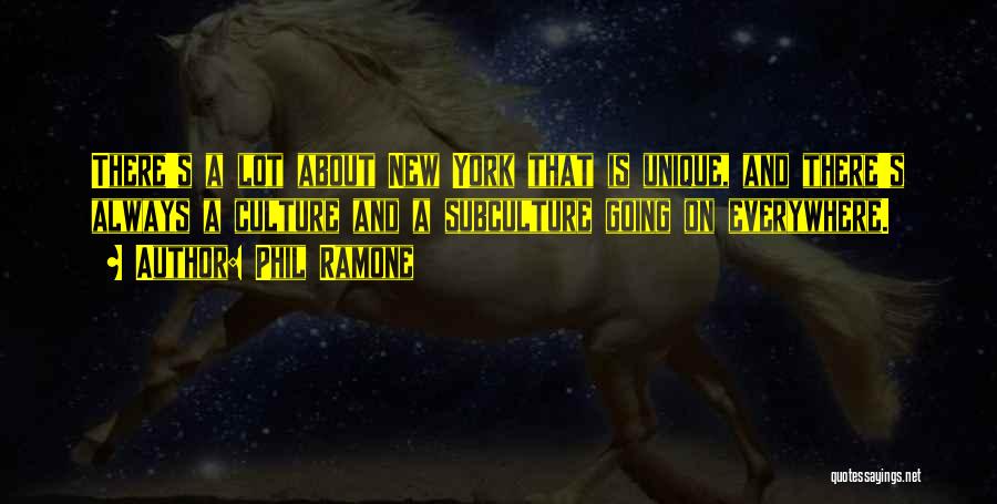 Phil Ramone Quotes: There's A Lot About New York That Is Unique, And There's Always A Culture And A Subculture Going On Everywhere.