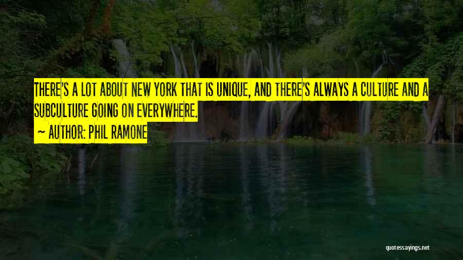 Phil Ramone Quotes: There's A Lot About New York That Is Unique, And There's Always A Culture And A Subculture Going On Everywhere.