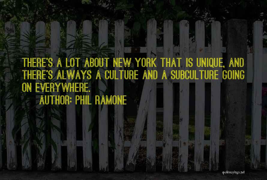 Phil Ramone Quotes: There's A Lot About New York That Is Unique, And There's Always A Culture And A Subculture Going On Everywhere.