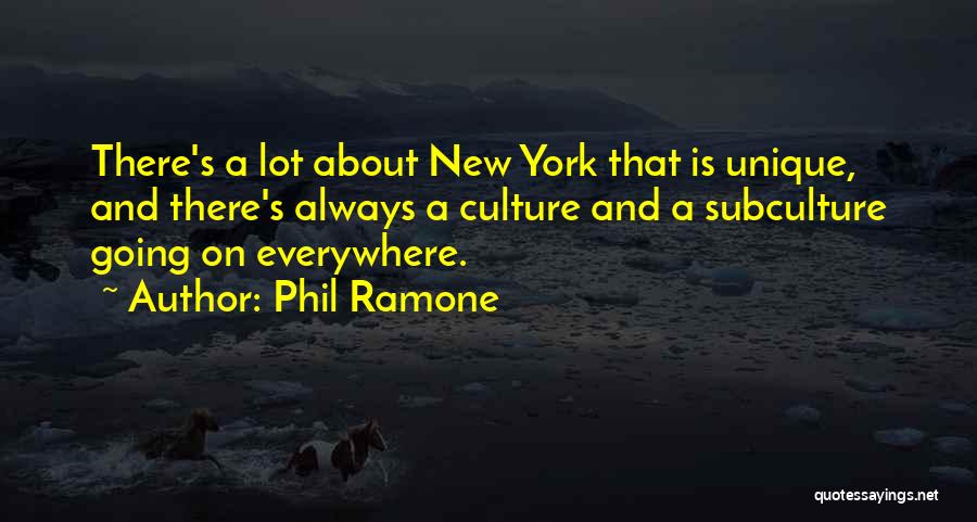Phil Ramone Quotes: There's A Lot About New York That Is Unique, And There's Always A Culture And A Subculture Going On Everywhere.