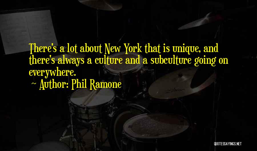 Phil Ramone Quotes: There's A Lot About New York That Is Unique, And There's Always A Culture And A Subculture Going On Everywhere.