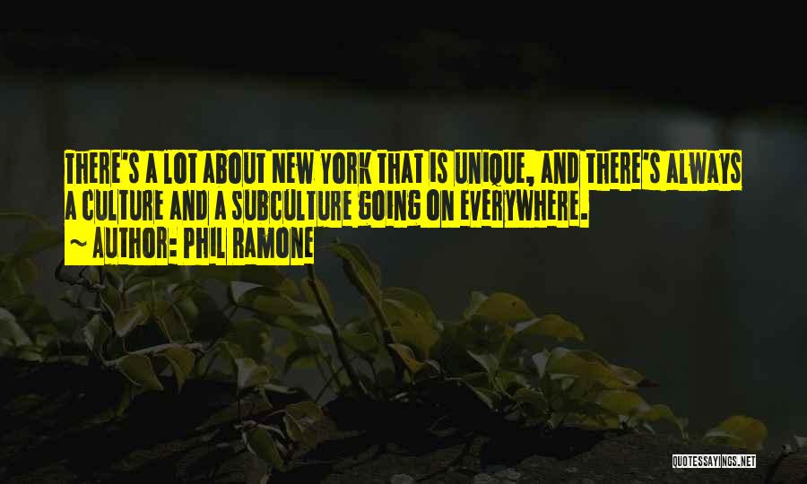 Phil Ramone Quotes: There's A Lot About New York That Is Unique, And There's Always A Culture And A Subculture Going On Everywhere.