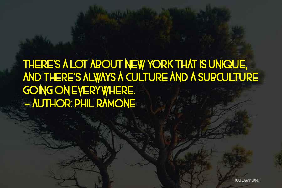 Phil Ramone Quotes: There's A Lot About New York That Is Unique, And There's Always A Culture And A Subculture Going On Everywhere.