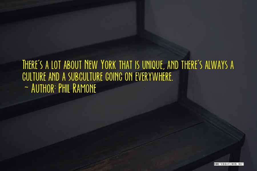 Phil Ramone Quotes: There's A Lot About New York That Is Unique, And There's Always A Culture And A Subculture Going On Everywhere.