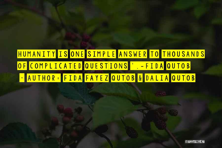 Fida Fayez Qutob & Dalia Qutob Quotes: Humanity Is One Simple Answer To Thousands Of Complicated Questions '.-fida Qutob