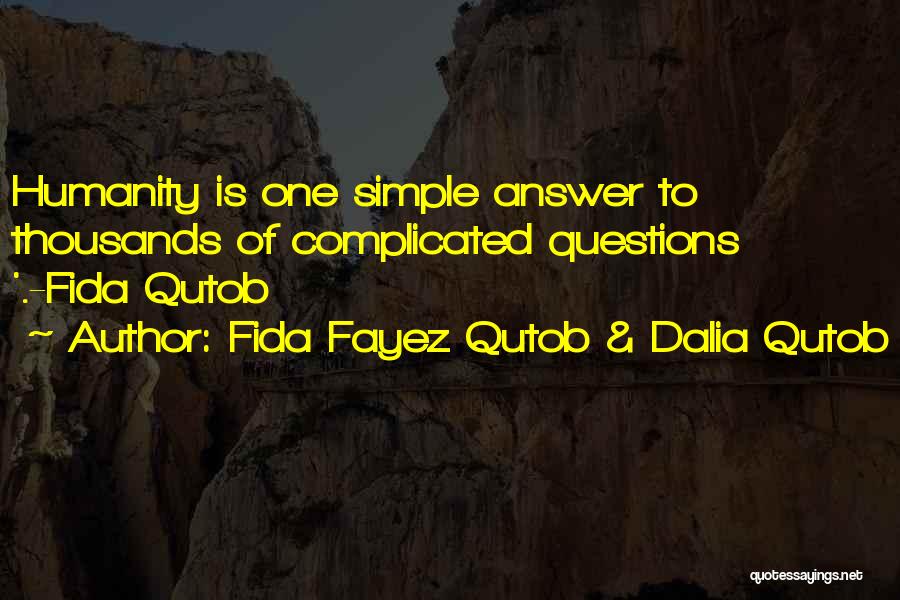 Fida Fayez Qutob & Dalia Qutob Quotes: Humanity Is One Simple Answer To Thousands Of Complicated Questions '.-fida Qutob