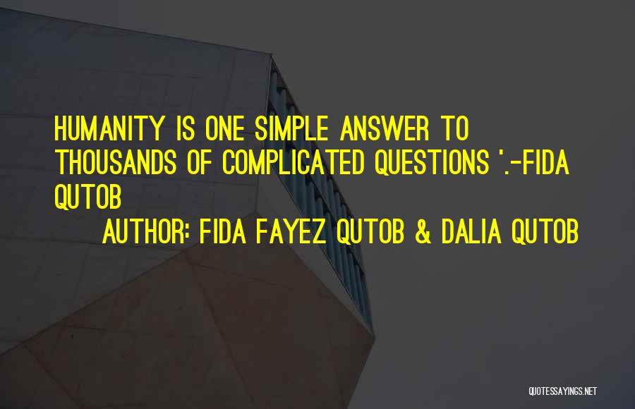 Fida Fayez Qutob & Dalia Qutob Quotes: Humanity Is One Simple Answer To Thousands Of Complicated Questions '.-fida Qutob