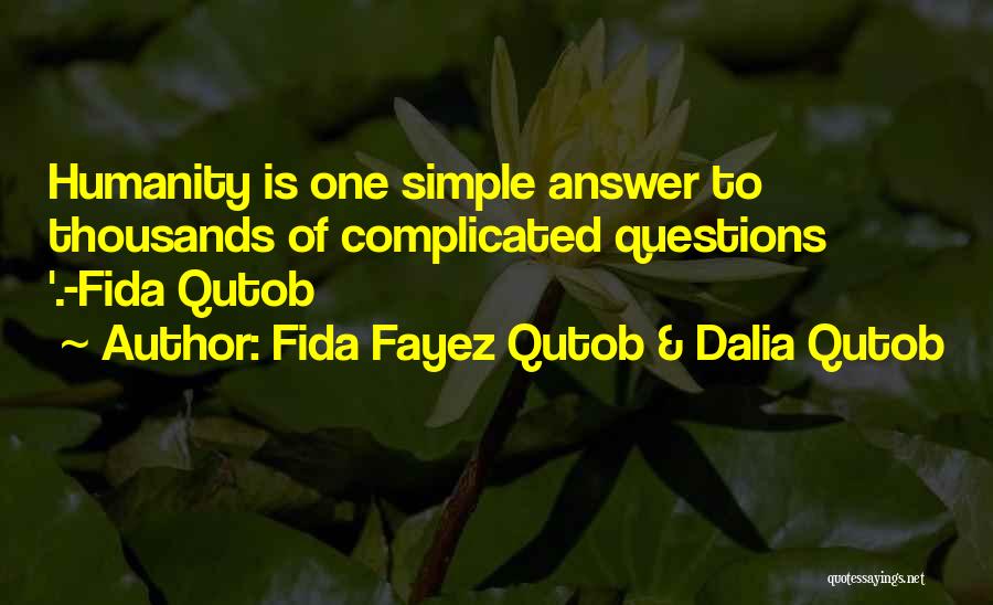 Fida Fayez Qutob & Dalia Qutob Quotes: Humanity Is One Simple Answer To Thousands Of Complicated Questions '.-fida Qutob