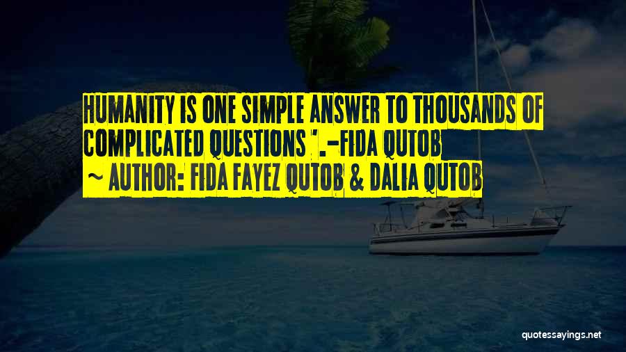 Fida Fayez Qutob & Dalia Qutob Quotes: Humanity Is One Simple Answer To Thousands Of Complicated Questions '.-fida Qutob