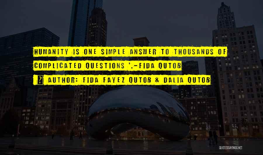 Fida Fayez Qutob & Dalia Qutob Quotes: Humanity Is One Simple Answer To Thousands Of Complicated Questions '.-fida Qutob