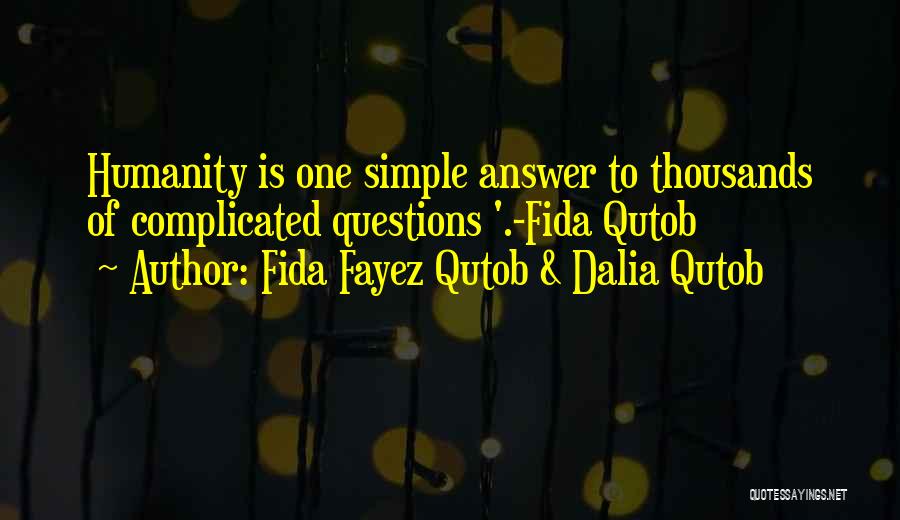 Fida Fayez Qutob & Dalia Qutob Quotes: Humanity Is One Simple Answer To Thousands Of Complicated Questions '.-fida Qutob