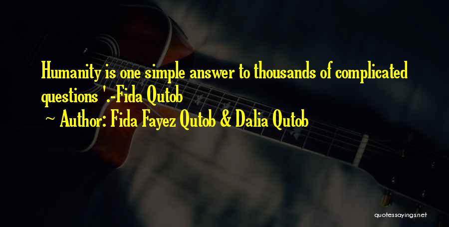 Fida Fayez Qutob & Dalia Qutob Quotes: Humanity Is One Simple Answer To Thousands Of Complicated Questions '.-fida Qutob