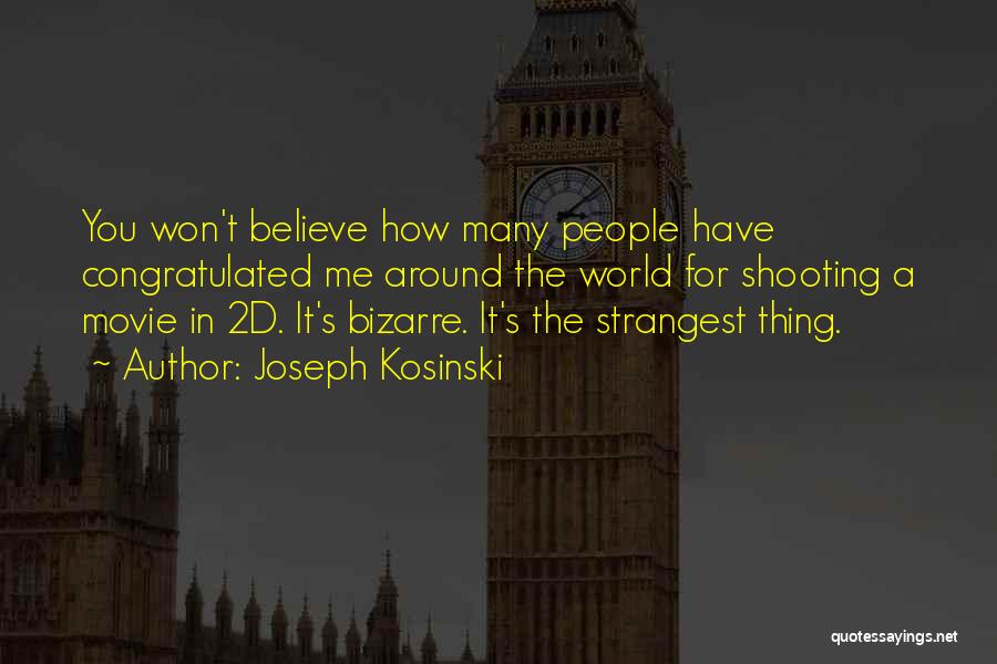 Joseph Kosinski Quotes: You Won't Believe How Many People Have Congratulated Me Around The World For Shooting A Movie In 2d. It's Bizarre.