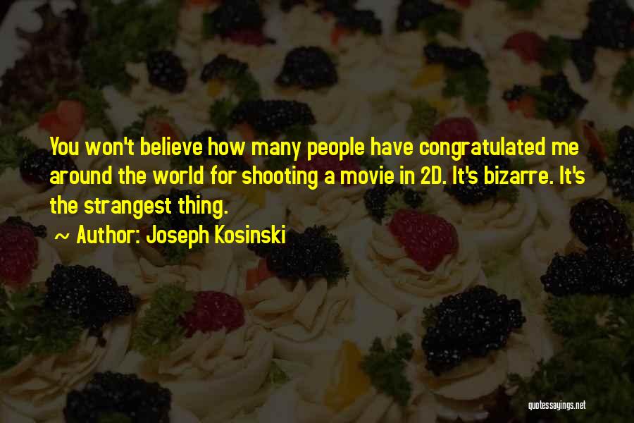 Joseph Kosinski Quotes: You Won't Believe How Many People Have Congratulated Me Around The World For Shooting A Movie In 2d. It's Bizarre.