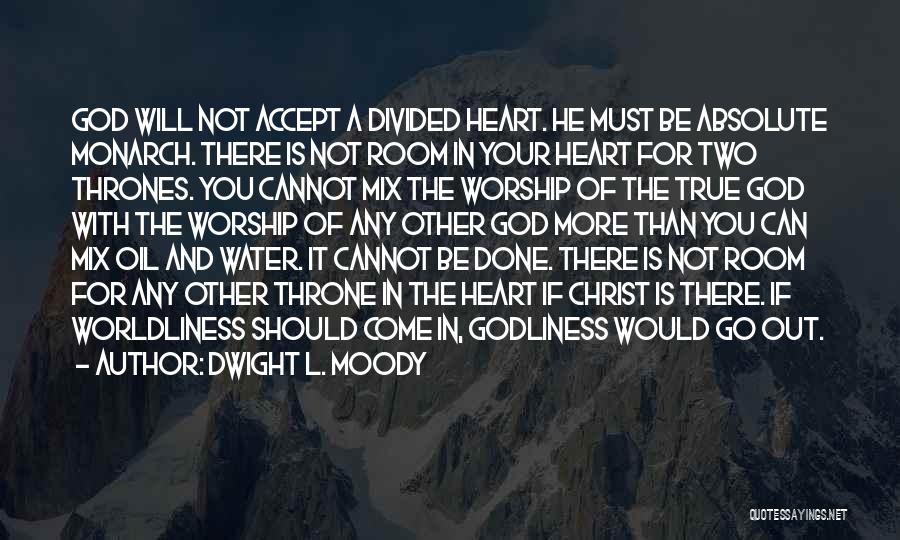 Dwight L. Moody Quotes: God Will Not Accept A Divided Heart. He Must Be Absolute Monarch. There Is Not Room In Your Heart For