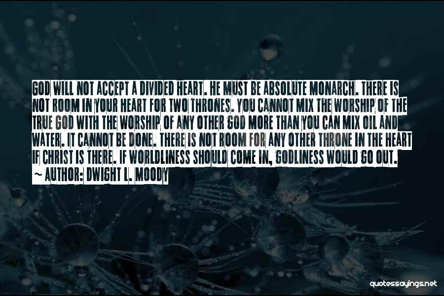 Dwight L. Moody Quotes: God Will Not Accept A Divided Heart. He Must Be Absolute Monarch. There Is Not Room In Your Heart For