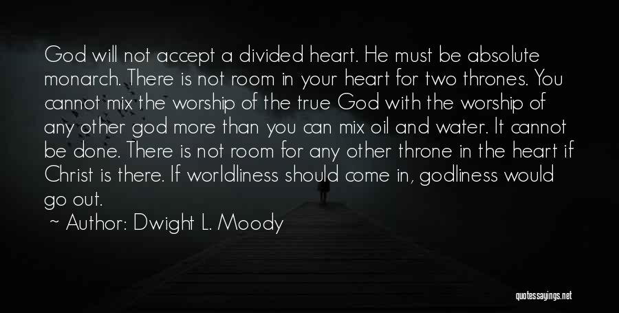 Dwight L. Moody Quotes: God Will Not Accept A Divided Heart. He Must Be Absolute Monarch. There Is Not Room In Your Heart For