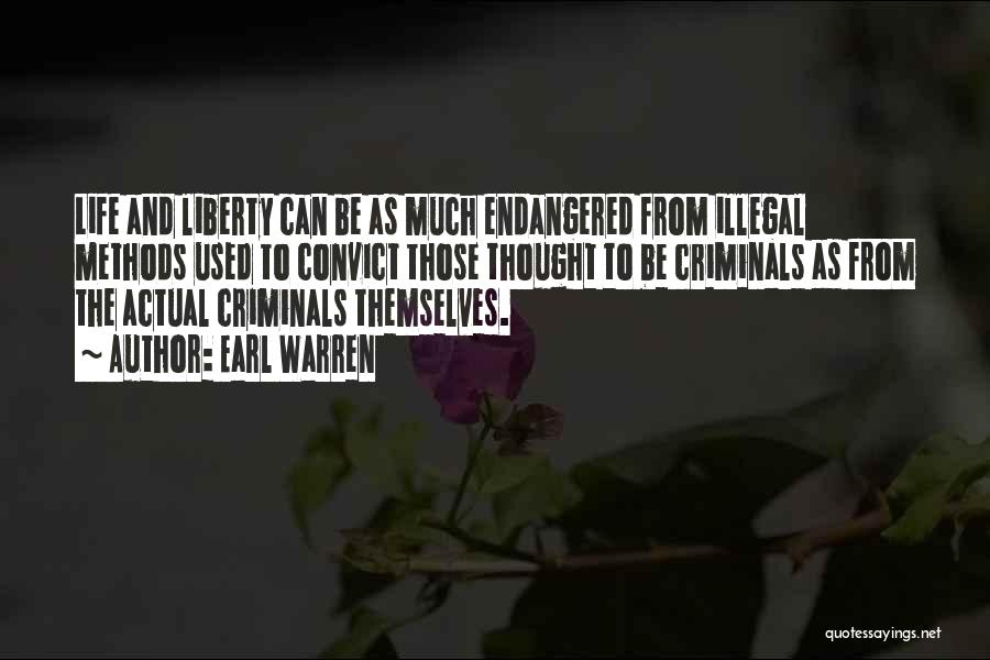 Earl Warren Quotes: Life And Liberty Can Be As Much Endangered From Illegal Methods Used To Convict Those Thought To Be Criminals As