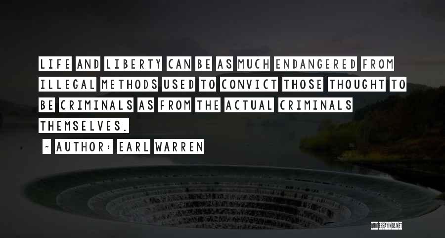 Earl Warren Quotes: Life And Liberty Can Be As Much Endangered From Illegal Methods Used To Convict Those Thought To Be Criminals As