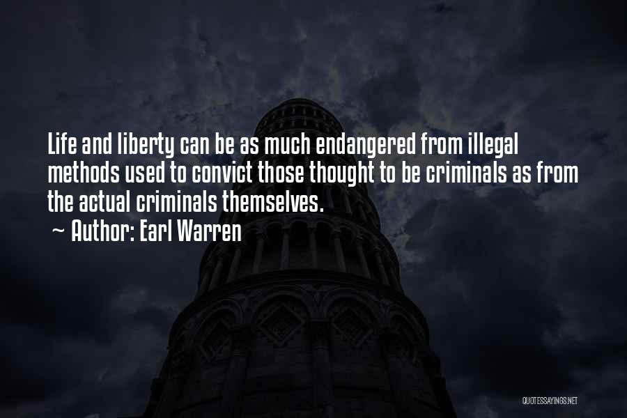 Earl Warren Quotes: Life And Liberty Can Be As Much Endangered From Illegal Methods Used To Convict Those Thought To Be Criminals As