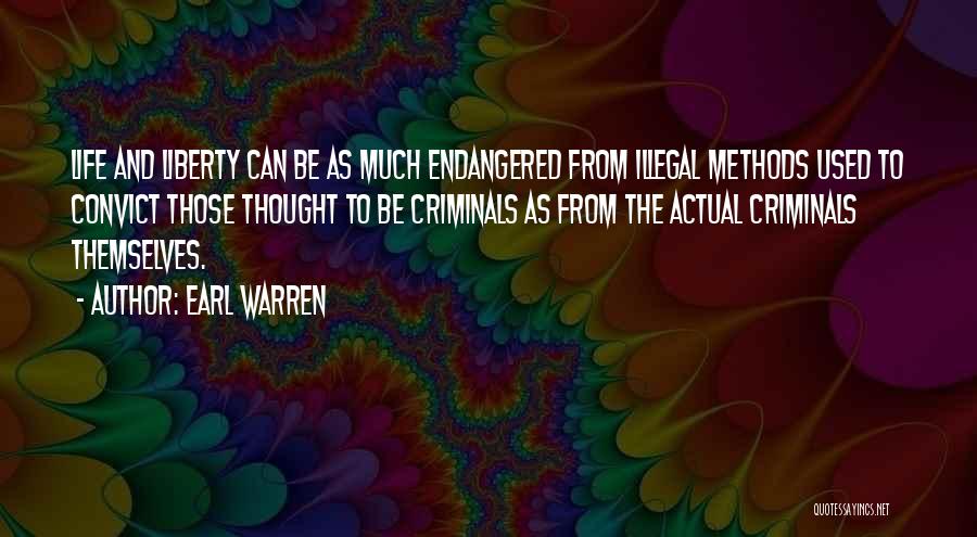 Earl Warren Quotes: Life And Liberty Can Be As Much Endangered From Illegal Methods Used To Convict Those Thought To Be Criminals As