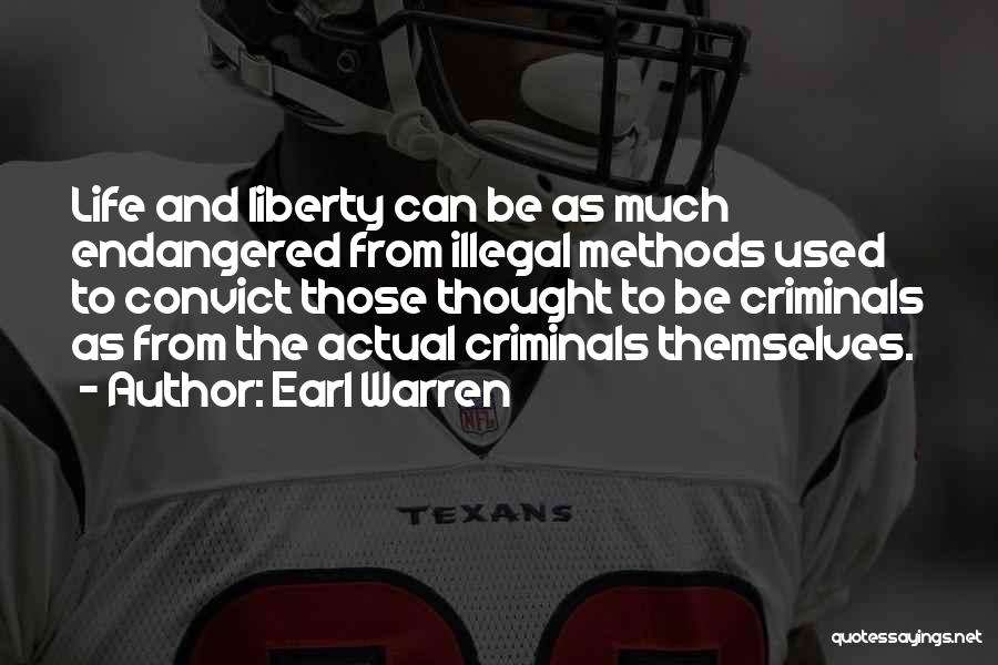 Earl Warren Quotes: Life And Liberty Can Be As Much Endangered From Illegal Methods Used To Convict Those Thought To Be Criminals As