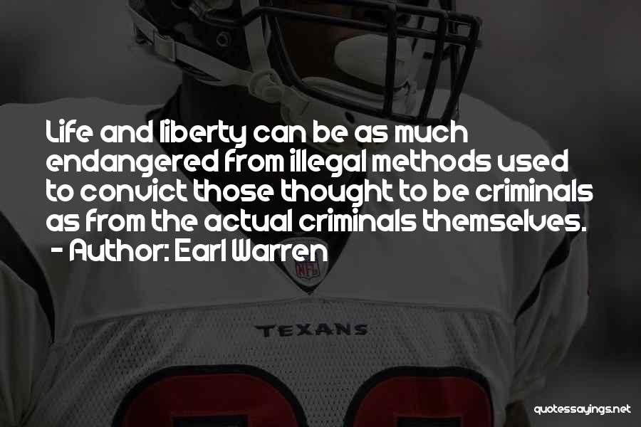 Earl Warren Quotes: Life And Liberty Can Be As Much Endangered From Illegal Methods Used To Convict Those Thought To Be Criminals As