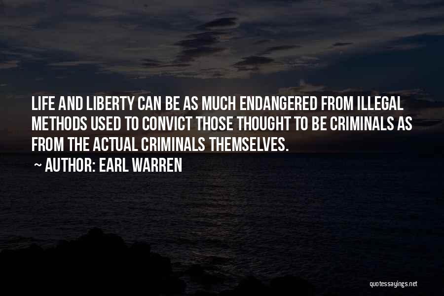 Earl Warren Quotes: Life And Liberty Can Be As Much Endangered From Illegal Methods Used To Convict Those Thought To Be Criminals As