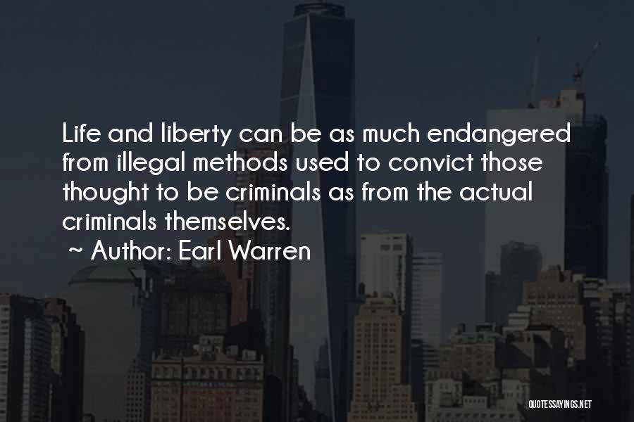 Earl Warren Quotes: Life And Liberty Can Be As Much Endangered From Illegal Methods Used To Convict Those Thought To Be Criminals As