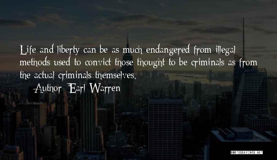 Earl Warren Quotes: Life And Liberty Can Be As Much Endangered From Illegal Methods Used To Convict Those Thought To Be Criminals As