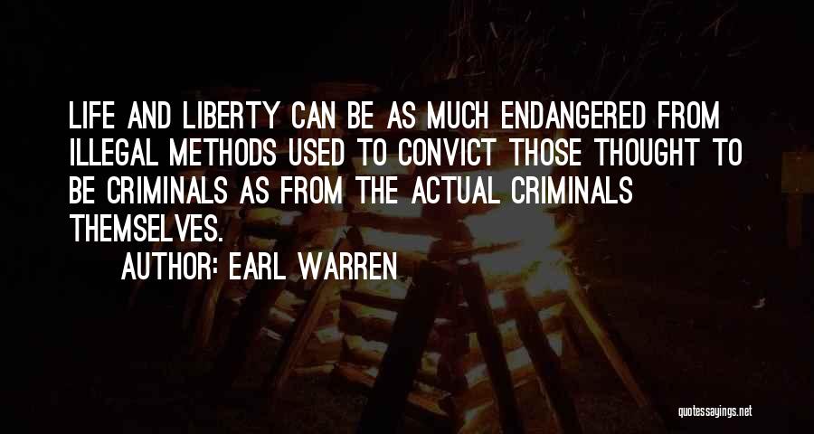 Earl Warren Quotes: Life And Liberty Can Be As Much Endangered From Illegal Methods Used To Convict Those Thought To Be Criminals As