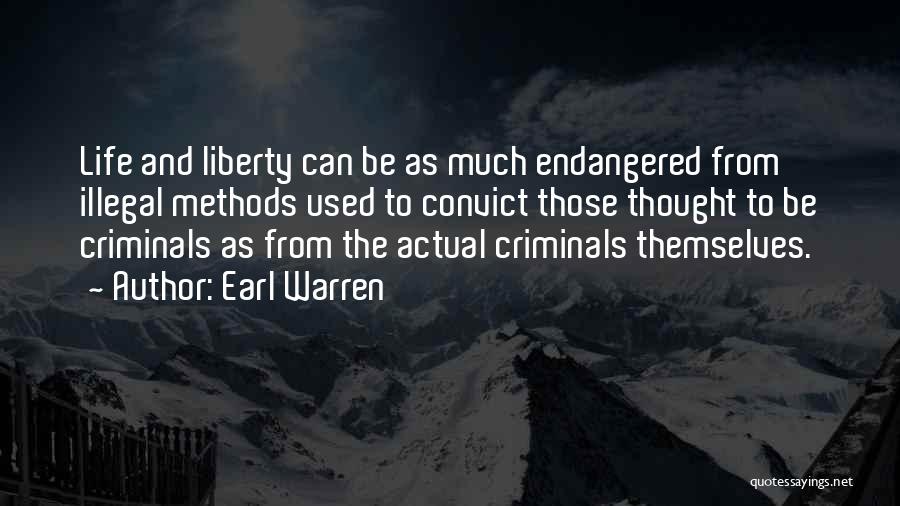 Earl Warren Quotes: Life And Liberty Can Be As Much Endangered From Illegal Methods Used To Convict Those Thought To Be Criminals As