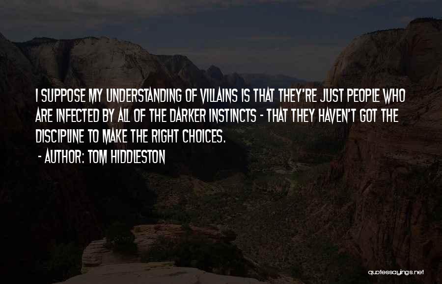 Tom Hiddleston Quotes: I Suppose My Understanding Of Villains Is That They're Just People Who Are Infected By All Of The Darker Instincts