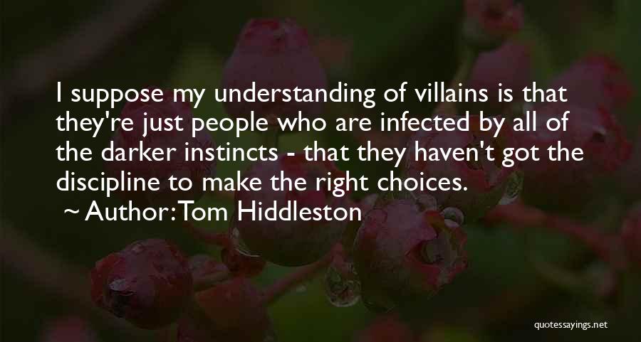 Tom Hiddleston Quotes: I Suppose My Understanding Of Villains Is That They're Just People Who Are Infected By All Of The Darker Instincts