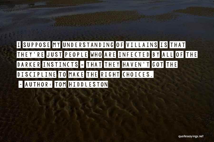 Tom Hiddleston Quotes: I Suppose My Understanding Of Villains Is That They're Just People Who Are Infected By All Of The Darker Instincts