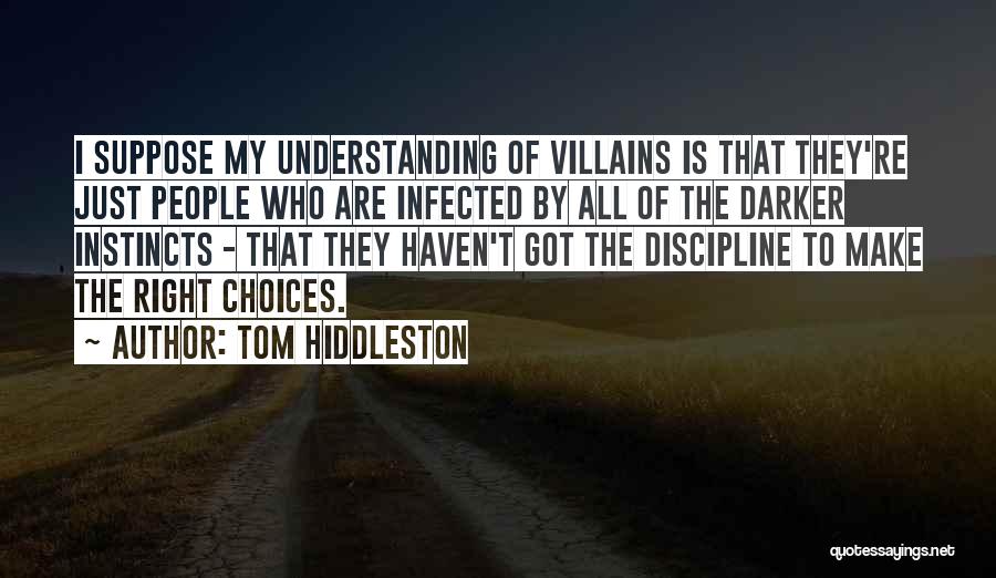 Tom Hiddleston Quotes: I Suppose My Understanding Of Villains Is That They're Just People Who Are Infected By All Of The Darker Instincts