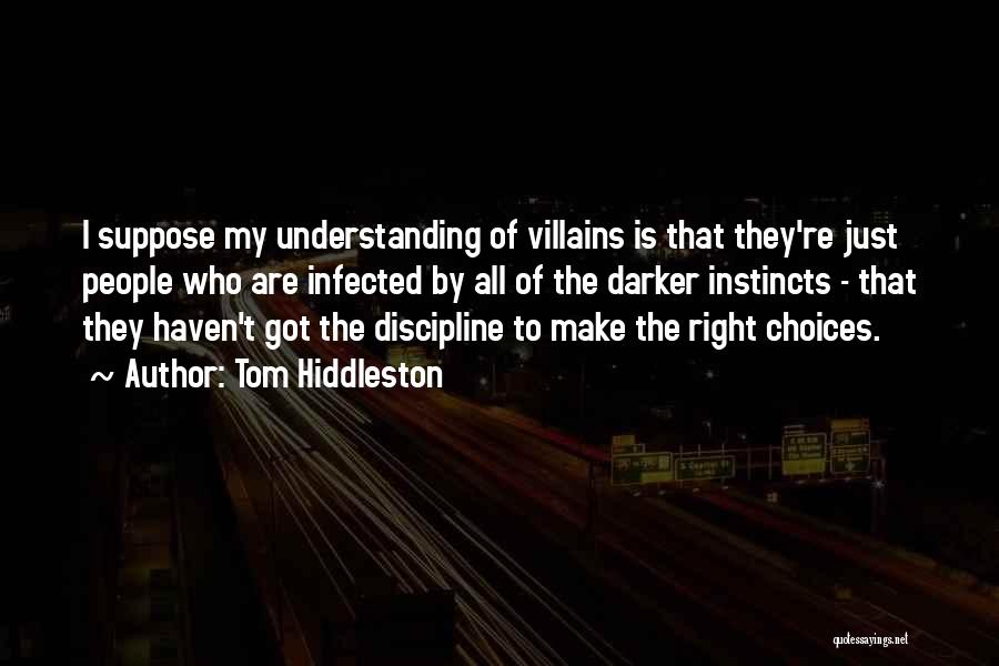 Tom Hiddleston Quotes: I Suppose My Understanding Of Villains Is That They're Just People Who Are Infected By All Of The Darker Instincts