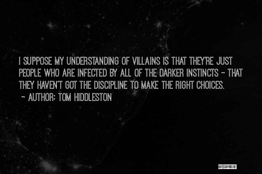 Tom Hiddleston Quotes: I Suppose My Understanding Of Villains Is That They're Just People Who Are Infected By All Of The Darker Instincts