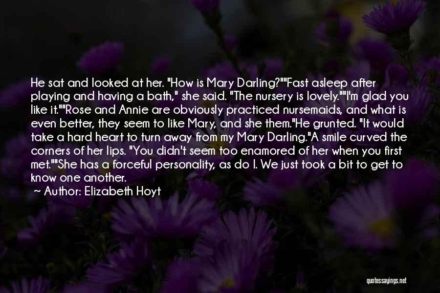 Elizabeth Hoyt Quotes: He Sat And Looked At Her. How Is Mary Darling?fast Asleep After Playing And Having A Bath, She Said. The