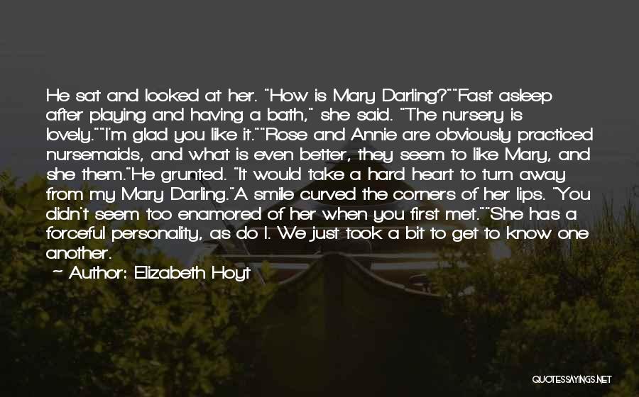 Elizabeth Hoyt Quotes: He Sat And Looked At Her. How Is Mary Darling?fast Asleep After Playing And Having A Bath, She Said. The