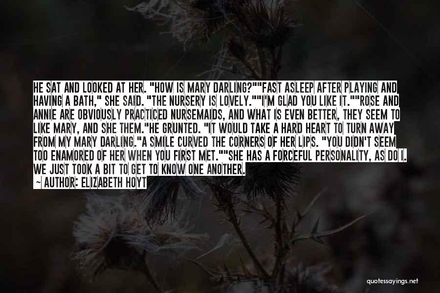 Elizabeth Hoyt Quotes: He Sat And Looked At Her. How Is Mary Darling?fast Asleep After Playing And Having A Bath, She Said. The