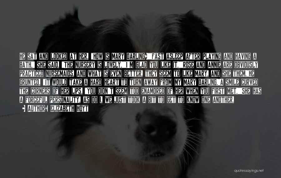 Elizabeth Hoyt Quotes: He Sat And Looked At Her. How Is Mary Darling?fast Asleep After Playing And Having A Bath, She Said. The
